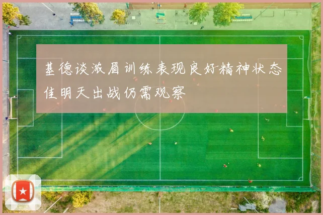 基德谈浓眉训练表现良好精神状态佳明天出战仍需观察