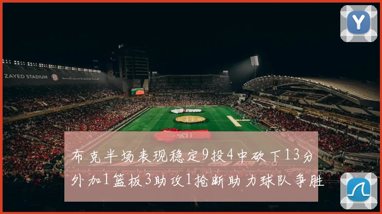 布克半场表现稳定9投4中砍下13分外加1篮板3助攻1抢断助力球队争胜
