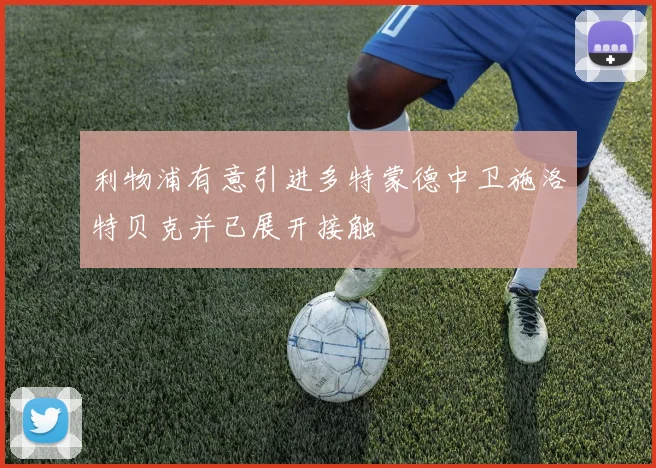 利物浦有意引进多特蒙德中卫施洛特贝克并已展开接触