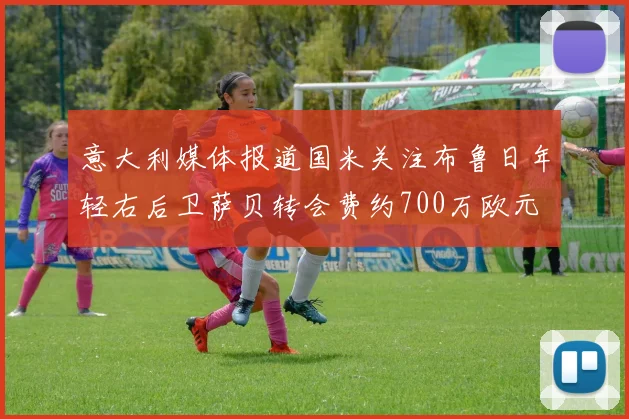 意大利媒体报道国米关注布鲁日年轻右后卫萨贝转会费约700万欧元